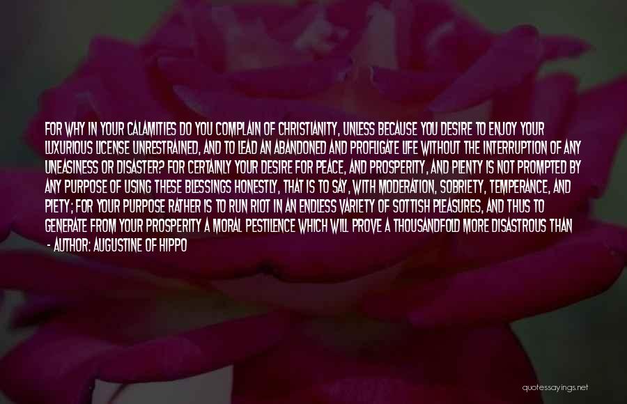 Augustine Of Hippo Quotes: For Why In Your Calamities Do You Complain Of Christianity, Unless Because You Desire To Enjoy Your Luxurious License Unrestrained,