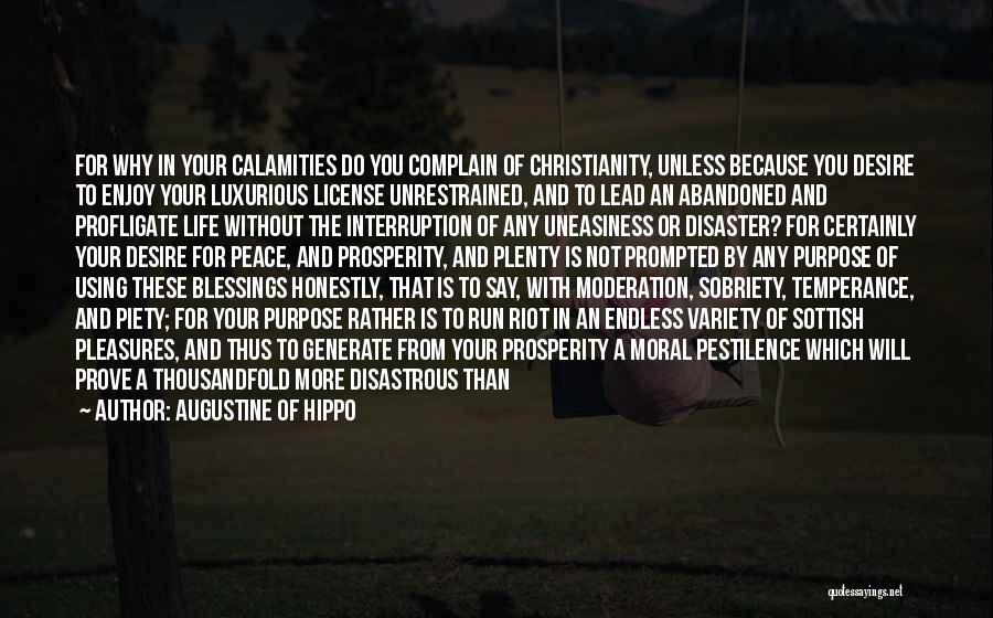 Augustine Of Hippo Quotes: For Why In Your Calamities Do You Complain Of Christianity, Unless Because You Desire To Enjoy Your Luxurious License Unrestrained,