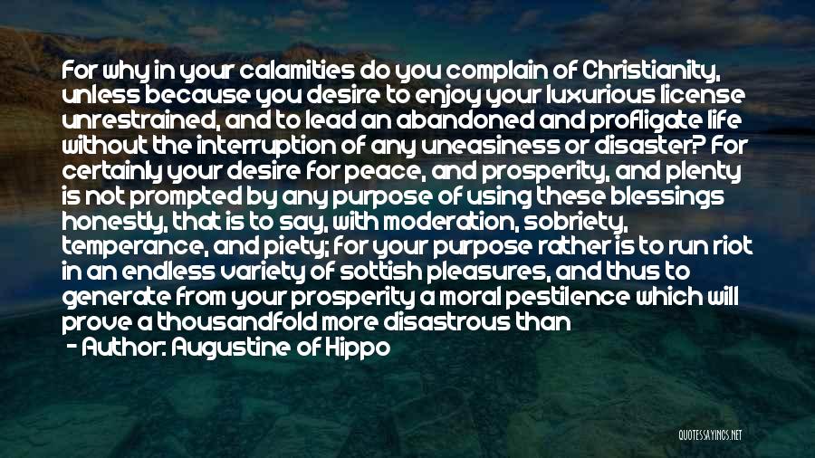 Augustine Of Hippo Quotes: For Why In Your Calamities Do You Complain Of Christianity, Unless Because You Desire To Enjoy Your Luxurious License Unrestrained,