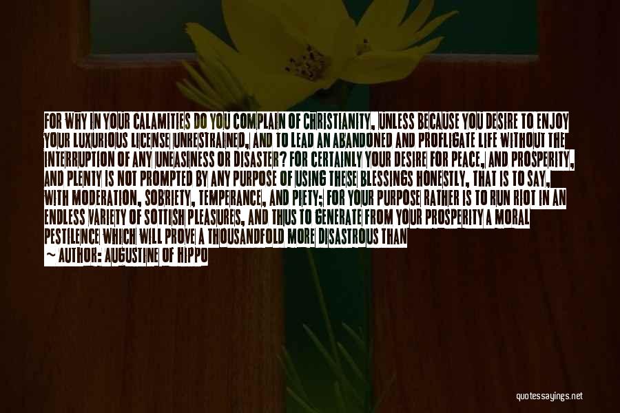 Augustine Of Hippo Quotes: For Why In Your Calamities Do You Complain Of Christianity, Unless Because You Desire To Enjoy Your Luxurious License Unrestrained,