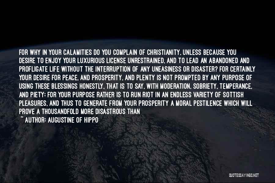 Augustine Of Hippo Quotes: For Why In Your Calamities Do You Complain Of Christianity, Unless Because You Desire To Enjoy Your Luxurious License Unrestrained,