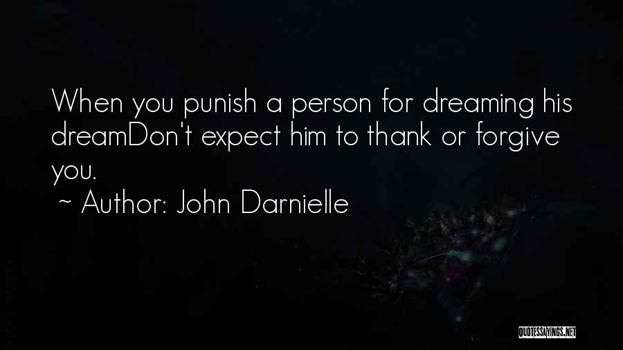 John Darnielle Quotes: When You Punish A Person For Dreaming His Dreamdon't Expect Him To Thank Or Forgive You.