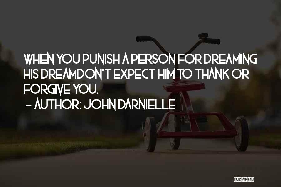 John Darnielle Quotes: When You Punish A Person For Dreaming His Dreamdon't Expect Him To Thank Or Forgive You.