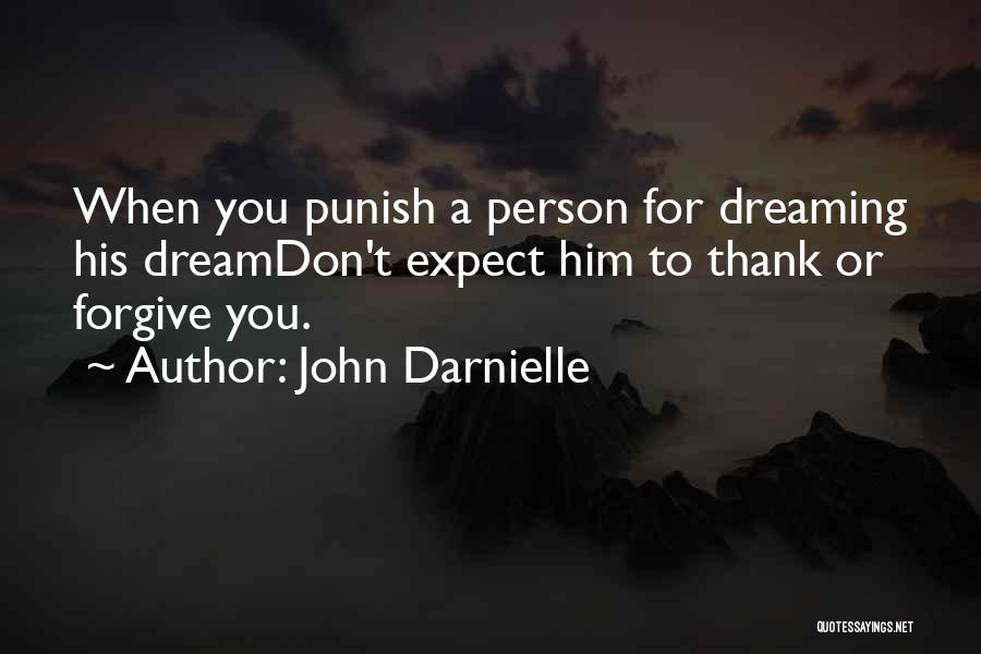 John Darnielle Quotes: When You Punish A Person For Dreaming His Dreamdon't Expect Him To Thank Or Forgive You.