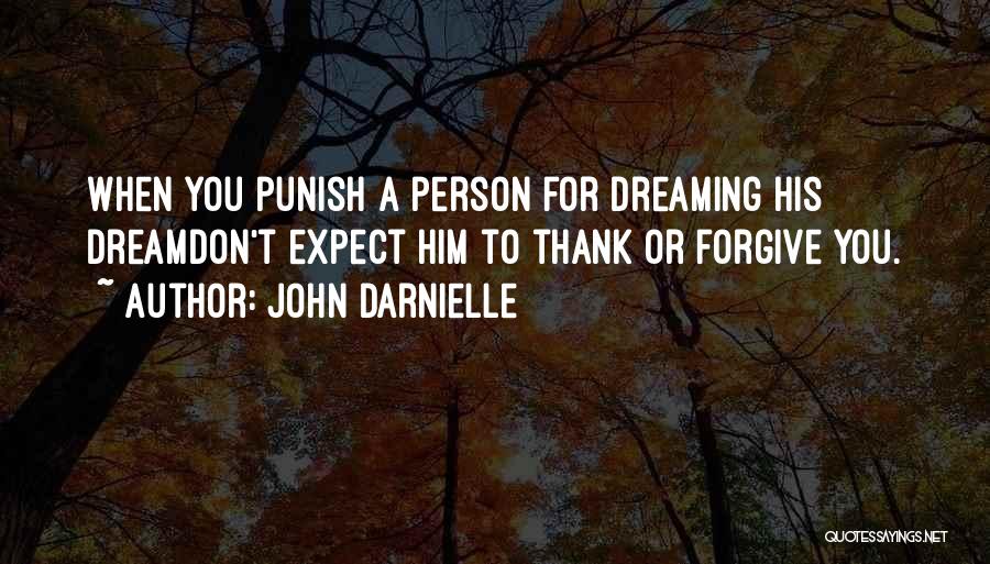 John Darnielle Quotes: When You Punish A Person For Dreaming His Dreamdon't Expect Him To Thank Or Forgive You.