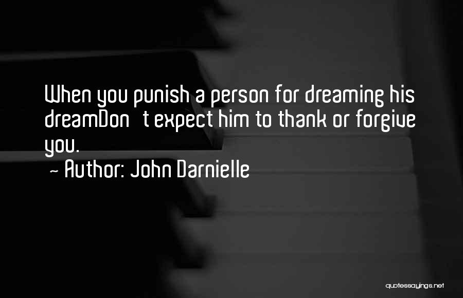 John Darnielle Quotes: When You Punish A Person For Dreaming His Dreamdon't Expect Him To Thank Or Forgive You.