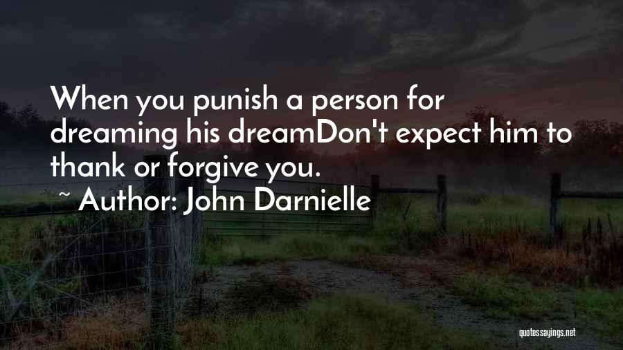 John Darnielle Quotes: When You Punish A Person For Dreaming His Dreamdon't Expect Him To Thank Or Forgive You.