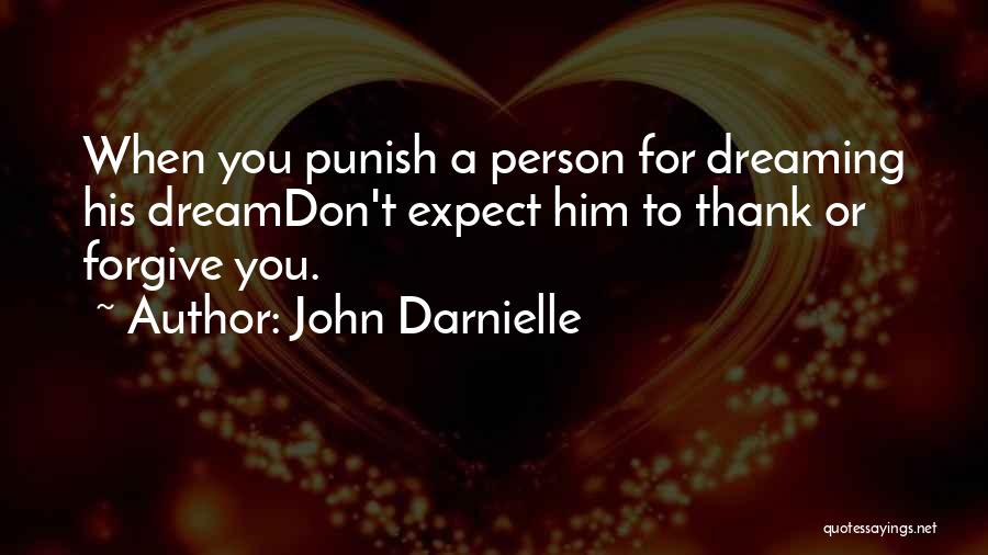 John Darnielle Quotes: When You Punish A Person For Dreaming His Dreamdon't Expect Him To Thank Or Forgive You.