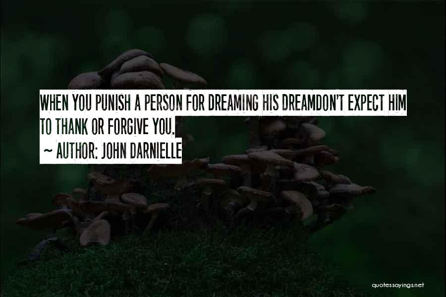 John Darnielle Quotes: When You Punish A Person For Dreaming His Dreamdon't Expect Him To Thank Or Forgive You.