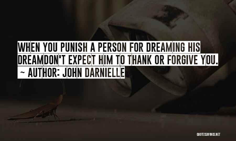 John Darnielle Quotes: When You Punish A Person For Dreaming His Dreamdon't Expect Him To Thank Or Forgive You.