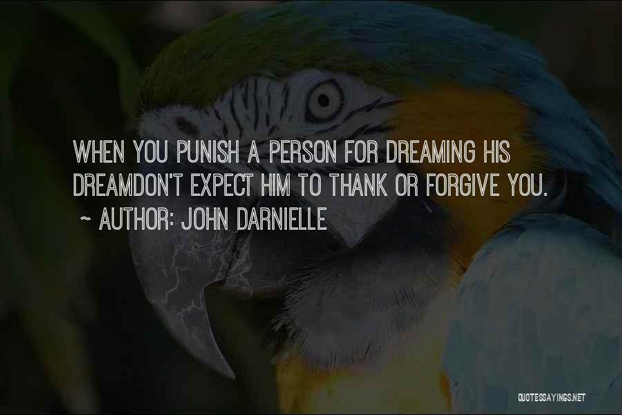 John Darnielle Quotes: When You Punish A Person For Dreaming His Dreamdon't Expect Him To Thank Or Forgive You.