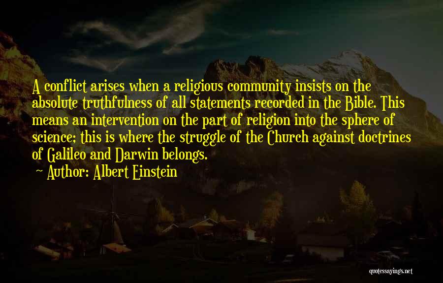 Albert Einstein Quotes: A Conflict Arises When A Religious Community Insists On The Absolute Truthfulness Of All Statements Recorded In The Bible. This