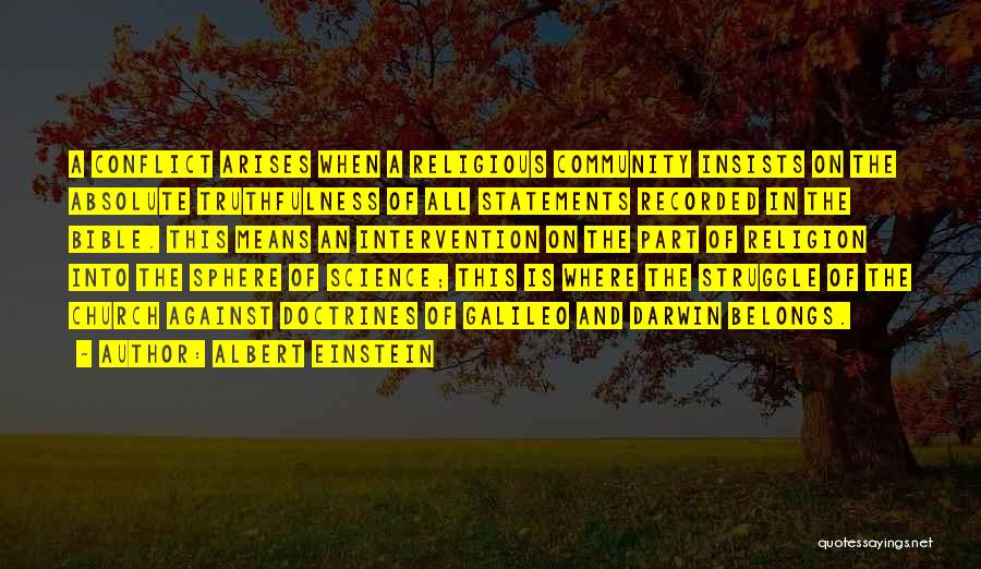 Albert Einstein Quotes: A Conflict Arises When A Religious Community Insists On The Absolute Truthfulness Of All Statements Recorded In The Bible. This