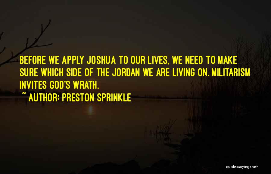 Preston Sprinkle Quotes: Before We Apply Joshua To Our Lives, We Need To Make Sure Which Side Of The Jordan We Are Living