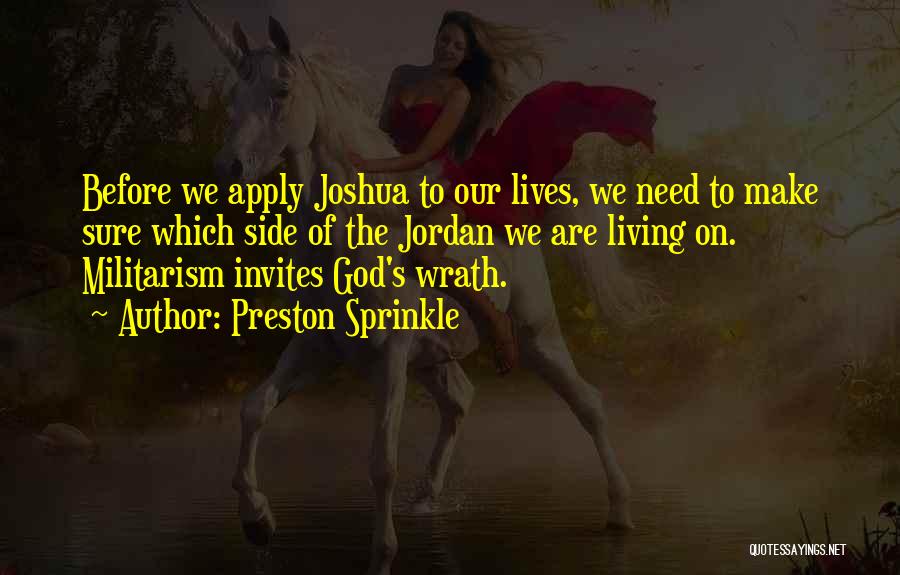 Preston Sprinkle Quotes: Before We Apply Joshua To Our Lives, We Need To Make Sure Which Side Of The Jordan We Are Living