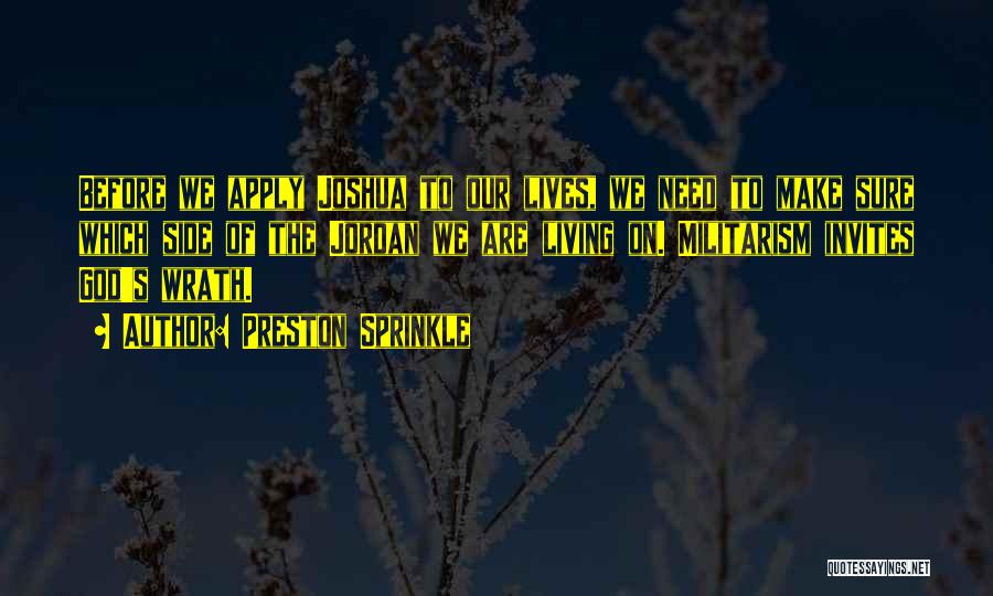 Preston Sprinkle Quotes: Before We Apply Joshua To Our Lives, We Need To Make Sure Which Side Of The Jordan We Are Living