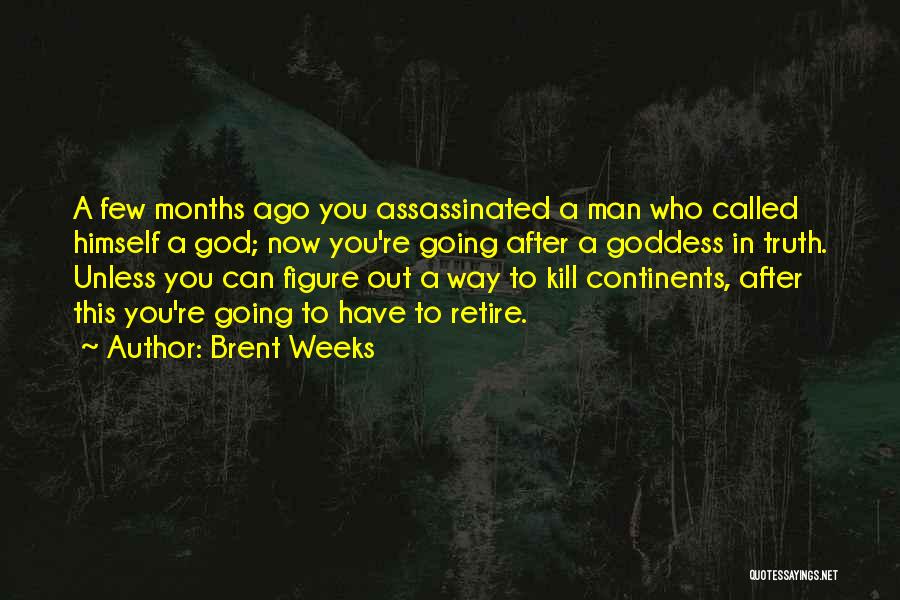 Brent Weeks Quotes: A Few Months Ago You Assassinated A Man Who Called Himself A God; Now You're Going After A Goddess In