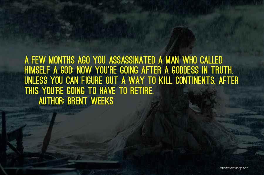 Brent Weeks Quotes: A Few Months Ago You Assassinated A Man Who Called Himself A God; Now You're Going After A Goddess In