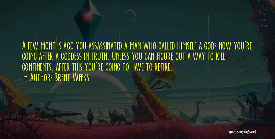 Brent Weeks Quotes: A Few Months Ago You Assassinated A Man Who Called Himself A God; Now You're Going After A Goddess In