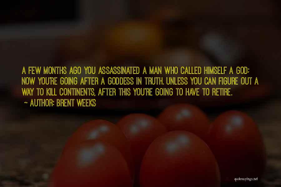 Brent Weeks Quotes: A Few Months Ago You Assassinated A Man Who Called Himself A God; Now You're Going After A Goddess In