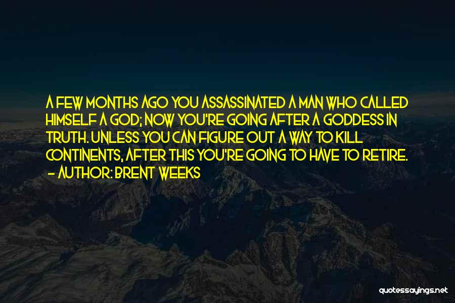 Brent Weeks Quotes: A Few Months Ago You Assassinated A Man Who Called Himself A God; Now You're Going After A Goddess In