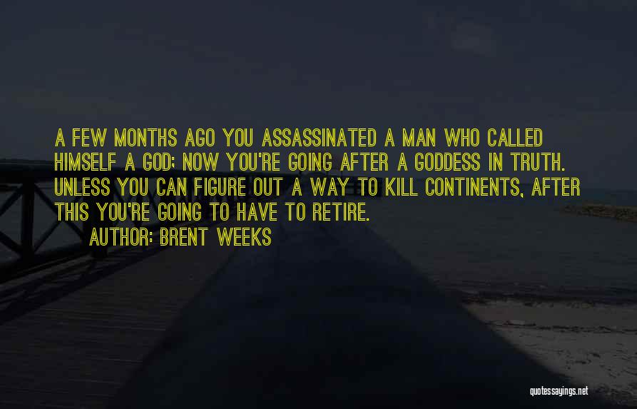 Brent Weeks Quotes: A Few Months Ago You Assassinated A Man Who Called Himself A God; Now You're Going After A Goddess In