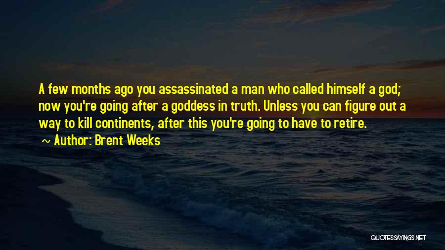 Brent Weeks Quotes: A Few Months Ago You Assassinated A Man Who Called Himself A God; Now You're Going After A Goddess In