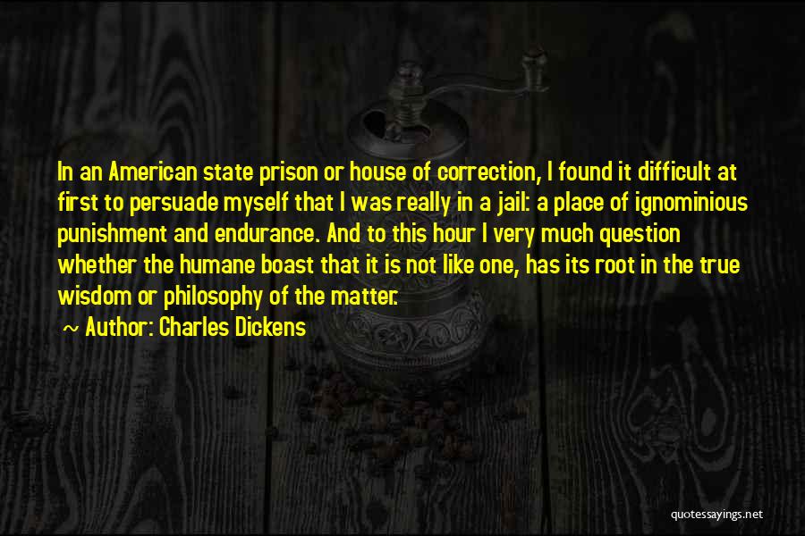 Charles Dickens Quotes: In An American State Prison Or House Of Correction, I Found It Difficult At First To Persuade Myself That I