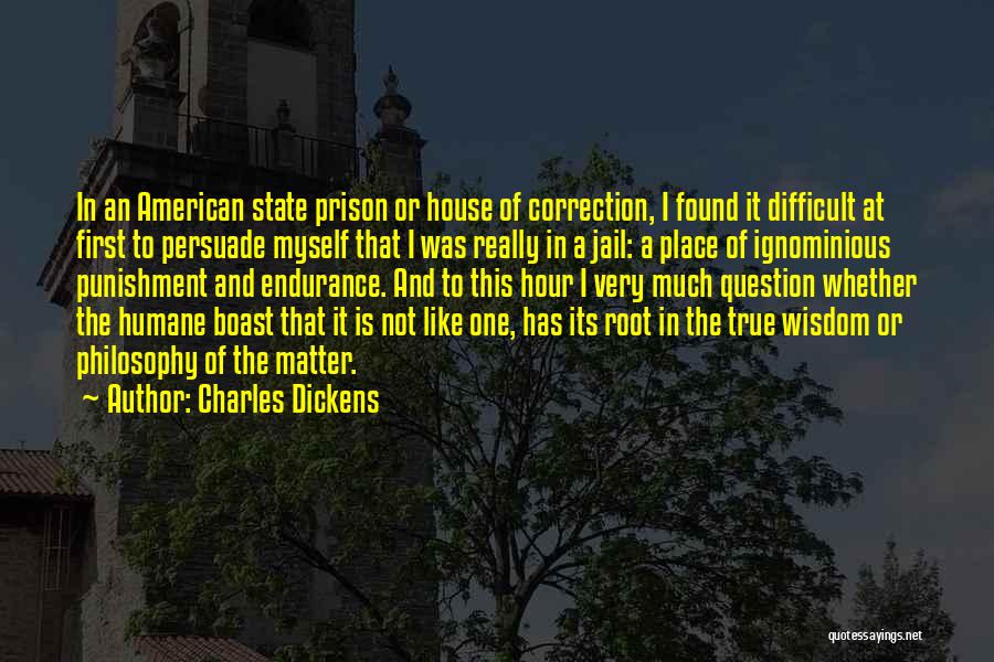 Charles Dickens Quotes: In An American State Prison Or House Of Correction, I Found It Difficult At First To Persuade Myself That I