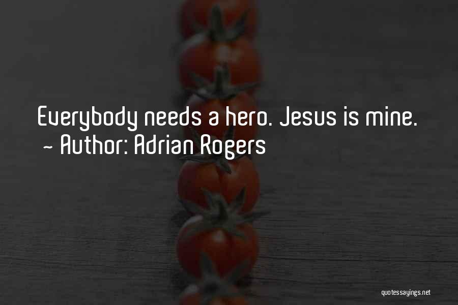 Adrian Rogers Quotes: Everybody Needs A Hero. Jesus Is Mine.