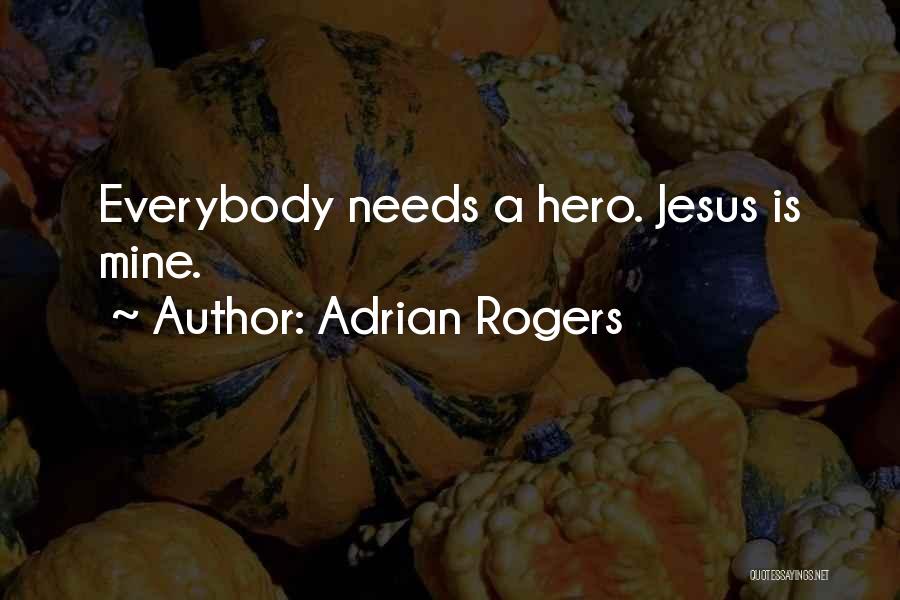 Adrian Rogers Quotes: Everybody Needs A Hero. Jesus Is Mine.