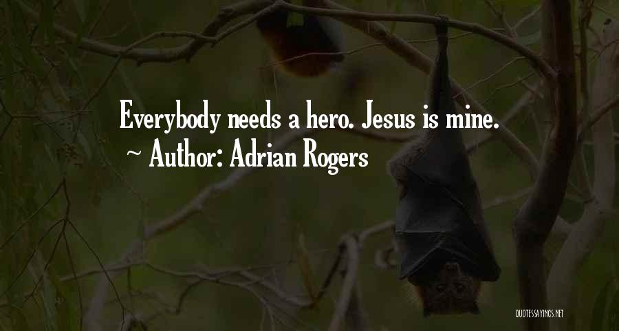 Adrian Rogers Quotes: Everybody Needs A Hero. Jesus Is Mine.