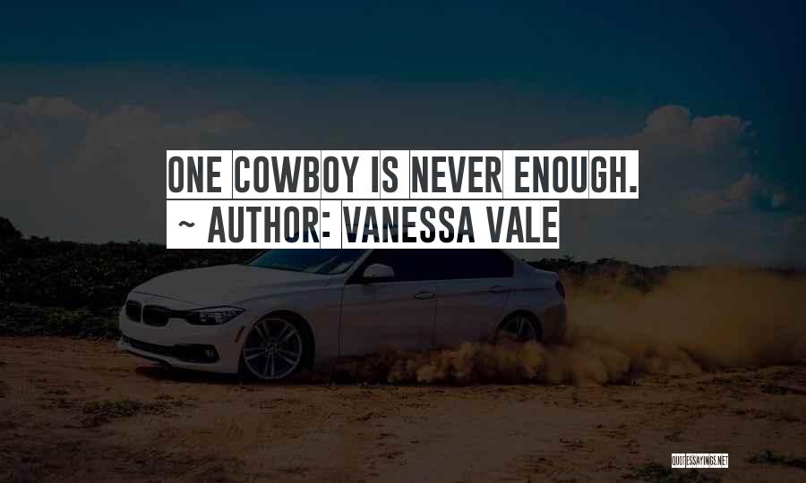 Vanessa Vale Quotes: One Cowboy Is Never Enough.