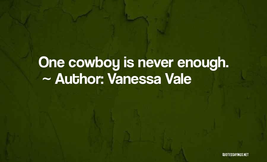 Vanessa Vale Quotes: One Cowboy Is Never Enough.