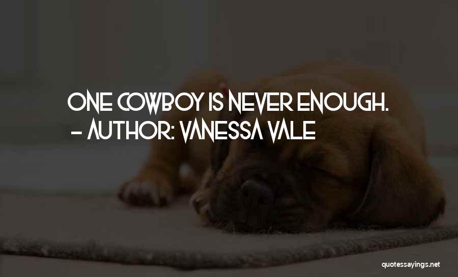 Vanessa Vale Quotes: One Cowboy Is Never Enough.