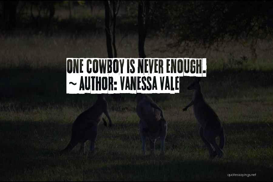 Vanessa Vale Quotes: One Cowboy Is Never Enough.