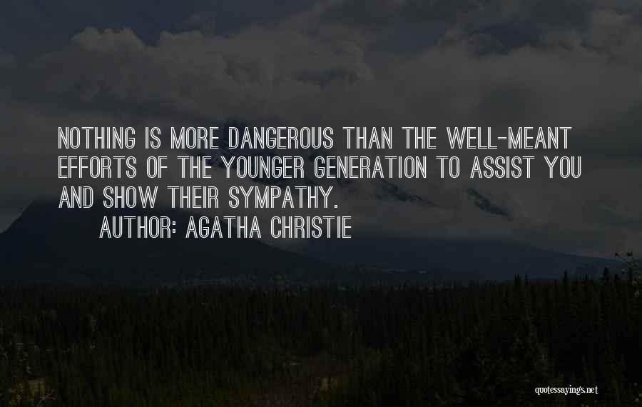 Agatha Christie Quotes: Nothing Is More Dangerous Than The Well-meant Efforts Of The Younger Generation To Assist You And Show Their Sympathy.