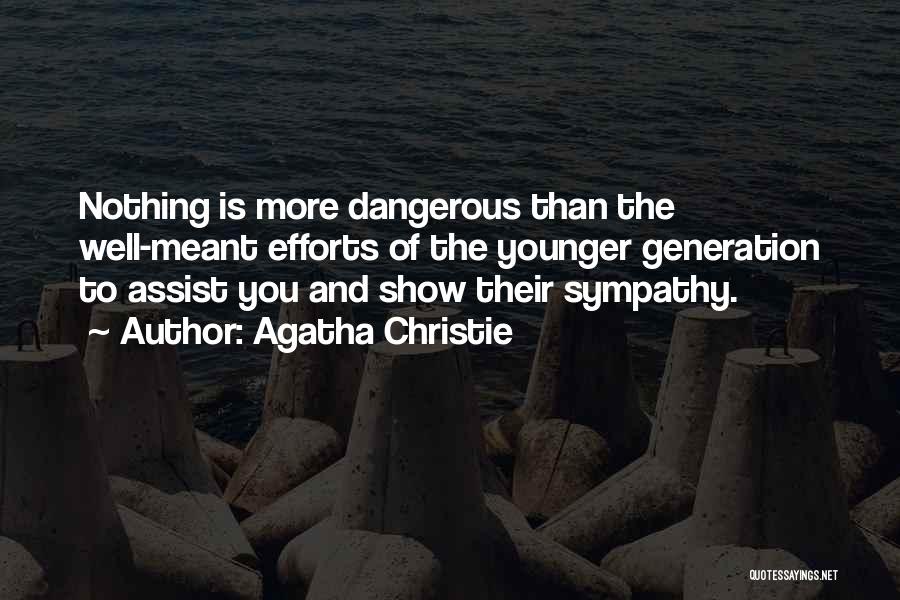 Agatha Christie Quotes: Nothing Is More Dangerous Than The Well-meant Efforts Of The Younger Generation To Assist You And Show Their Sympathy.