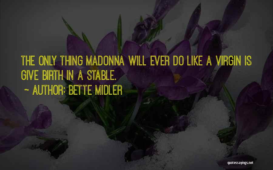 Bette Midler Quotes: The Only Thing Madonna Will Ever Do Like A Virgin Is Give Birth In A Stable.