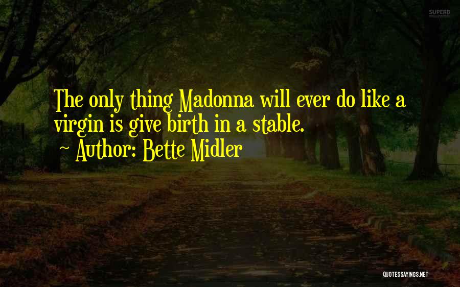 Bette Midler Quotes: The Only Thing Madonna Will Ever Do Like A Virgin Is Give Birth In A Stable.