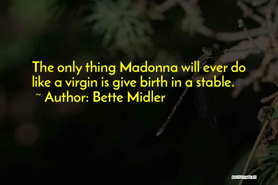 Bette Midler Quotes: The Only Thing Madonna Will Ever Do Like A Virgin Is Give Birth In A Stable.