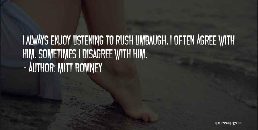 Mitt Romney Quotes: I Always Enjoy Listening To Rush Limbaugh. I Often Agree With Him. Sometimes I Disagree With Him.