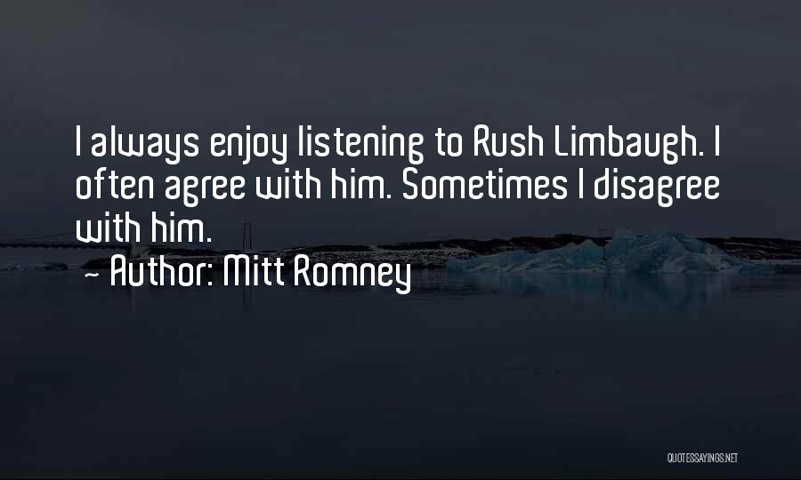 Mitt Romney Quotes: I Always Enjoy Listening To Rush Limbaugh. I Often Agree With Him. Sometimes I Disagree With Him.