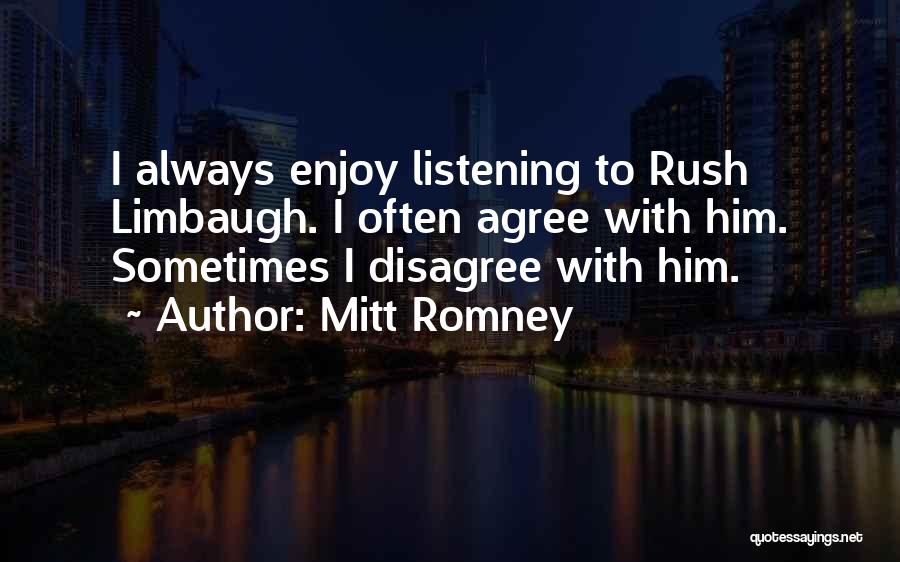 Mitt Romney Quotes: I Always Enjoy Listening To Rush Limbaugh. I Often Agree With Him. Sometimes I Disagree With Him.
