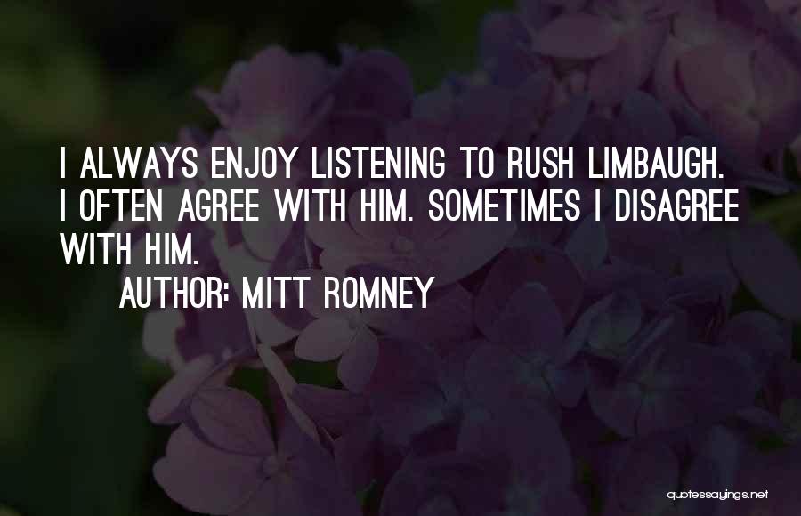 Mitt Romney Quotes: I Always Enjoy Listening To Rush Limbaugh. I Often Agree With Him. Sometimes I Disagree With Him.