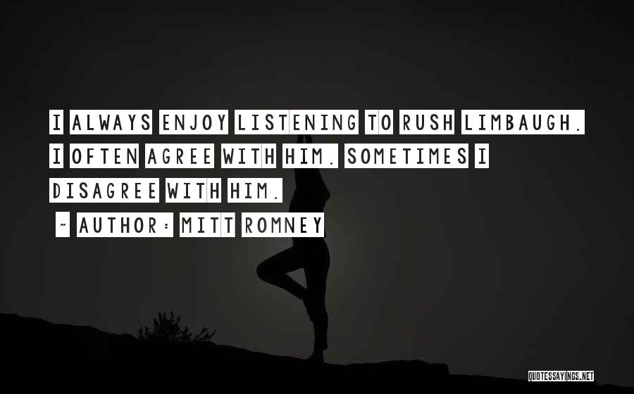 Mitt Romney Quotes: I Always Enjoy Listening To Rush Limbaugh. I Often Agree With Him. Sometimes I Disagree With Him.