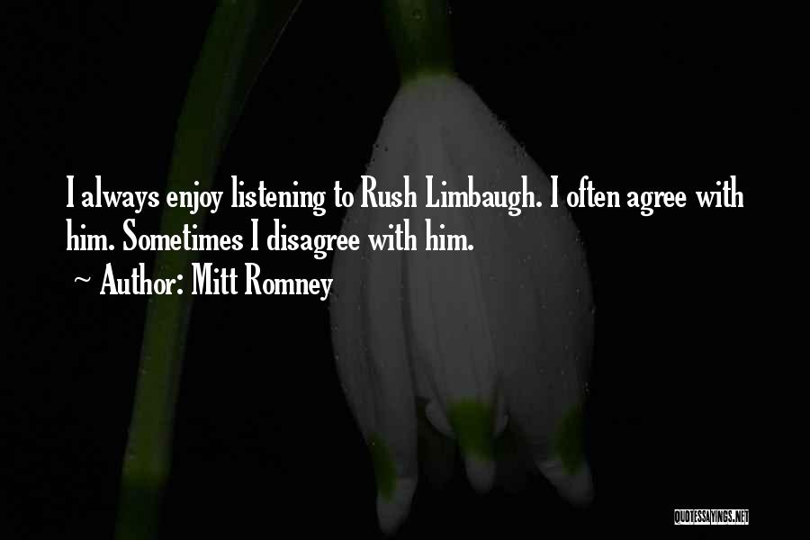 Mitt Romney Quotes: I Always Enjoy Listening To Rush Limbaugh. I Often Agree With Him. Sometimes I Disagree With Him.