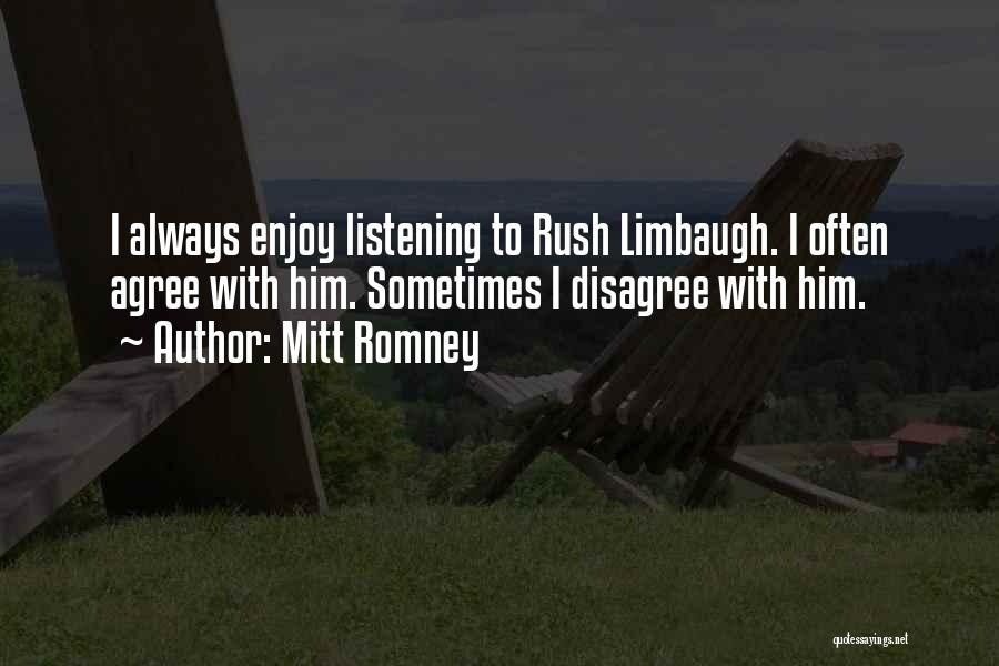 Mitt Romney Quotes: I Always Enjoy Listening To Rush Limbaugh. I Often Agree With Him. Sometimes I Disagree With Him.