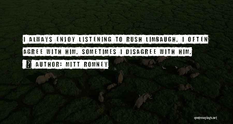 Mitt Romney Quotes: I Always Enjoy Listening To Rush Limbaugh. I Often Agree With Him. Sometimes I Disagree With Him.