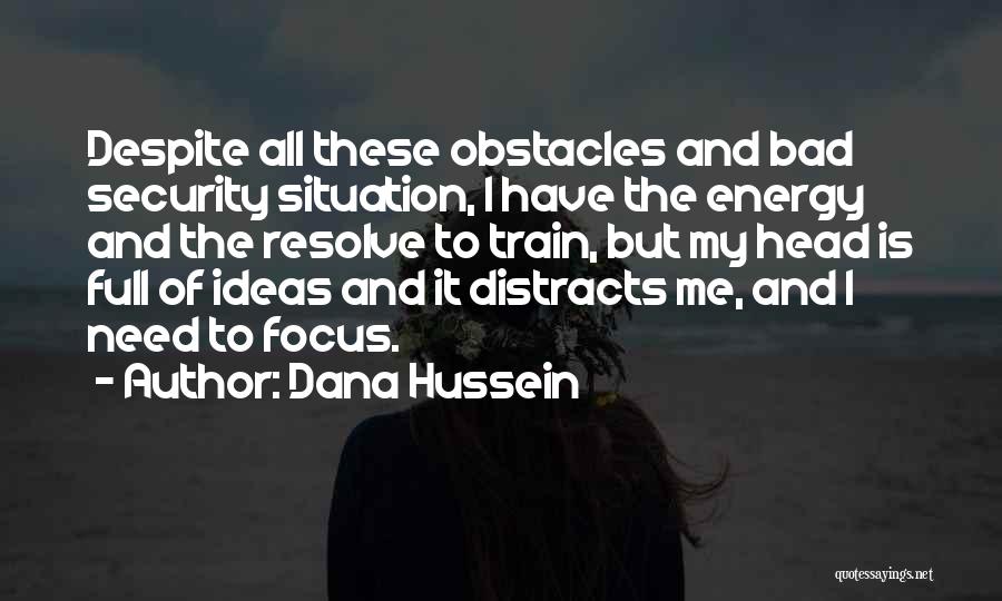 Dana Hussein Quotes: Despite All These Obstacles And Bad Security Situation, I Have The Energy And The Resolve To Train, But My Head